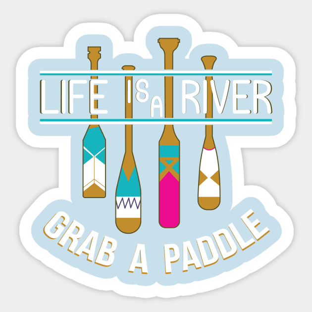 Life Is A River Grab A Paddle Sticker by joshp214